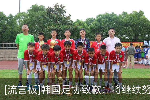 [流言板]韩国足协致歉：将继续努力守护足球具有的崇高价值与纯粹性
